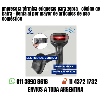Impresora térmica etiquetas para zebra  código de barra - Venta al por mayor de artículos de uso doméstico